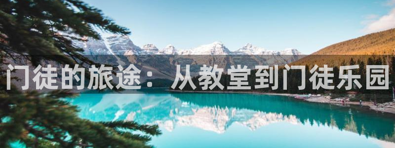 益达娱乐注册登录入口：门徒的旅途：从教堂到门徒乐园