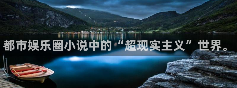 益达娱乐网站平台登录：都市娱乐圈小说中的“超现实主义”世界。
