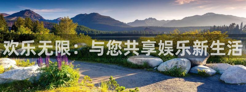 益达娱乐注册网页版：欢乐无限：与您共享娱乐新生活