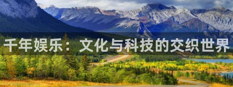 壹号app下载：千年娱乐：文化与科技的交织世界